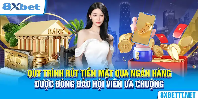 Rút Tiền 8XBET - Hướng Dẫn Chỉ Sau Vài Bước Thực Hiện Đơn Giản 4 Quy trình rút tiền mặt qua ngân hàng được đông đảo hội viên ưa chuộng