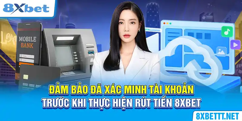 Rút Tiền 8XBET - Hướng Dẫn Chỉ Sau Vài Bước Thực Hiện Đơn Giản 5 Đảm bảo đã xác minh tài khoản trước khi thực hiện rút tiền 8XBET