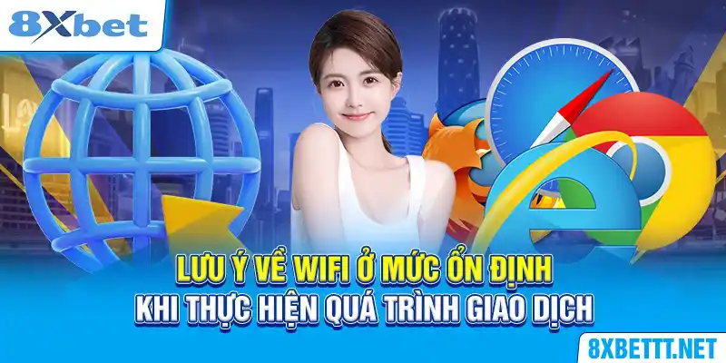 Rút Tiền 8XBET - Hướng Dẫn Chỉ Sau Vài Bước Thực Hiện Đơn Giản 6 Giữ wifi ở mức ổn định để quá trình giao dịch được diễn ra suôn sẻ