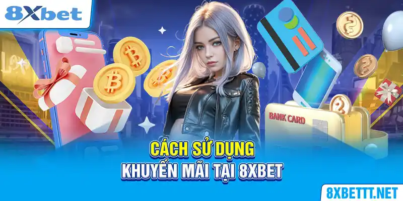 Hướng Dẫn Sử Dụng Khuyến Mãi Cho Hội Viên Tại 8XBET 4 Cách sử dụng khuyến mãi bùng nổ mùa bóng mới tại 8XBET rất được quan tâm