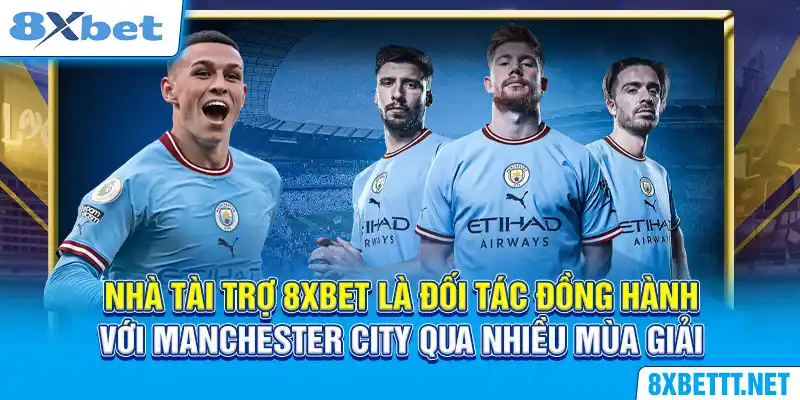 Nhà Tài Trợ 8XBET - Manchester City Và Câu Chuyện Đằng Sau 4 Nhà tài trợ 8XBET là đối tác đồng hành với Manchester City qua nhiều mùa giải