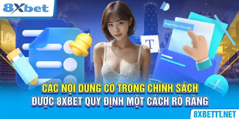 Điều Khoản Bảo Mật - Chính Sách Đặc Biệt Tại Nhà Cái 8XBET 5 Các nội dung có trong chính sách được 8XBET quy định một cách rõ ràng, cụ thể