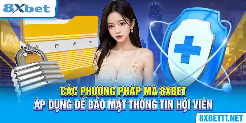Điều Khoản Bảo Mật - Chính Sách Đặc Biệt Tại Nhà Cái 8XBET 6 Các phương pháp mà 8XBET áp dụng để bảo mật thông tin hội viên