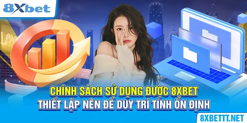 Chính Sách Sử Dụng - Cơ Sở Tham Gia Cá Cược Tại 8XBET 4 Chính sách sử dụng được 8XBET thiết lập nên để duy trì tính ổn định