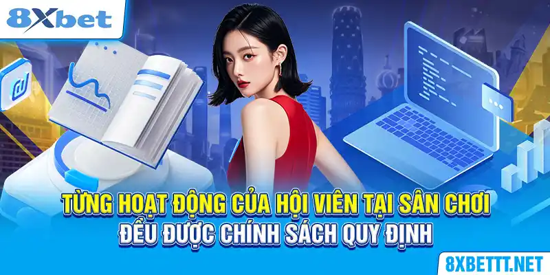 Chính Sách Sử Dụng - Cơ Sở Tham Gia Cá Cược Tại 8XBET 5 Từng hoạt động của hội viên tại sân chơi đều được chính sách quy định