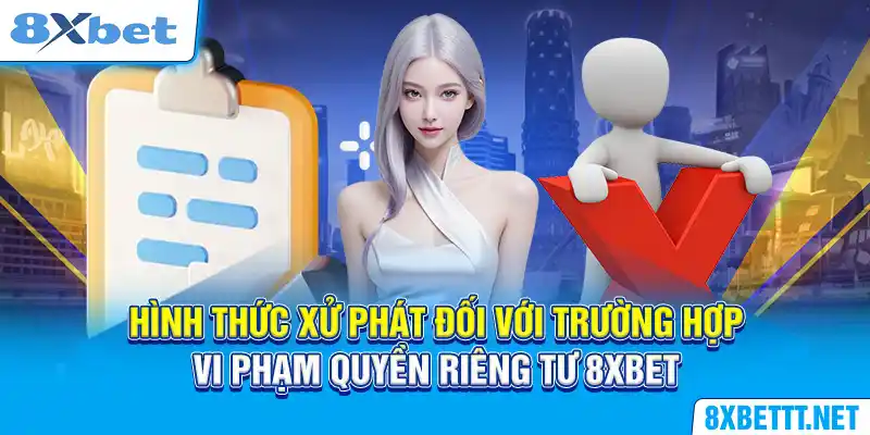 Quyền Riêng Tư 8XBET - Tổng Hợp Các Quy Định Quan Trọng Nhất 6 Hình thức xử phát đối với trường hợp vi phạm quyền riêng tư 8XBET