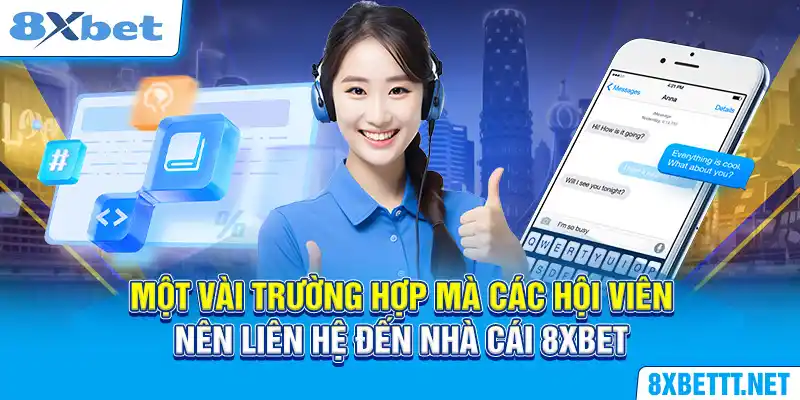 Liên Hệ 8XBET - Giải Quyết Vấn Đề Triệt Để, Nhanh Chóng 6 Một vài trường hợp mà các hội viên nên liên hệ đến nhà cái