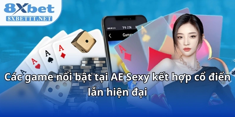 AE Sexy Casino - Cùng 8XBET Lạc Vào Thế Giới Casino Không Ngủ 6 Các game nổi bật tại AE Sexy kết hợp cổ điển lẫn hiện đại