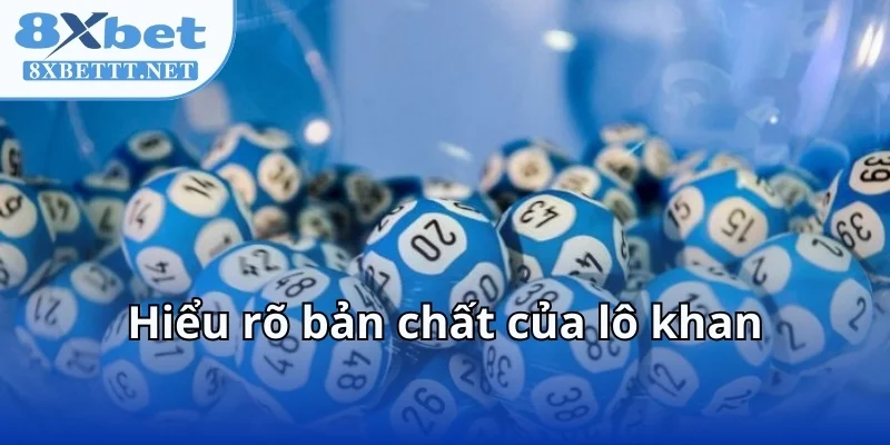 Mẹo Đánh Lô Khan Dài Hạn An Toàn Tại 8XBET Cho Cầu Dài 6 Hiểu rõ bản chất của lô khan