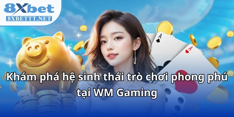 WM Casino 8XBET - Bí Mật Sau Sòng Bài Khiến Mọi Người Mê Mẩn 6 Khám phá hệ sinh thái trò chơi phong phú tại WM Gaming