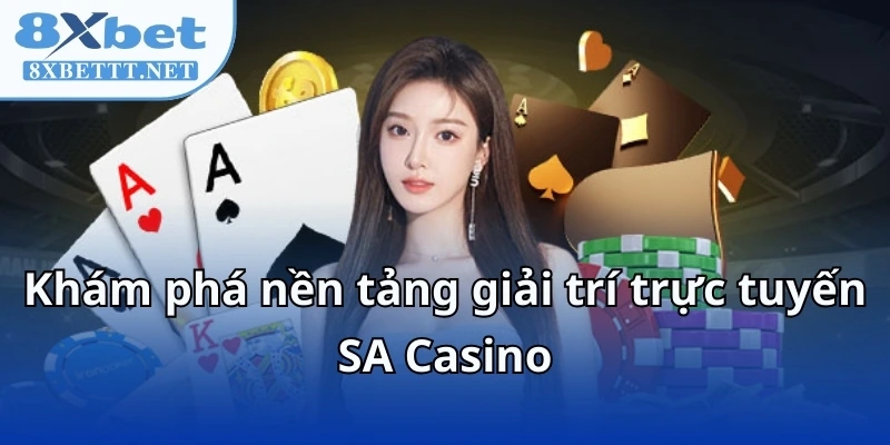SA Gaming - Đã Chơi Là Dính, Càng Chơi Càng Phê Tại 8XBET 5 Khám phá nền tảng giải trí trực tuyến SA Casino