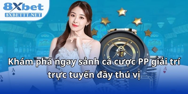 Sảnh PP Casino - Thiên Đường Cá Cược 8XBET Thời Đại Số 2025 5 Khám phá ngay sảnh cá cược PP giải trí trực tuyến đầy thú vị
