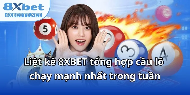 8XBET Tổng Hợp Cầu Lô Chạy Mạnh Nhất Trong Tuần Nhanh Chóng 7 Liệt kê 8XBET tổng hợp cầu lô chạy mạnh nhất trong tuần