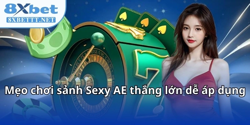 AE Sexy Casino - Cùng 8XBET Lạc Vào Thế Giới Casino Không Ngủ 7 Mẹo chơi sảnh Sexy AE thắng lớn dễ áp dụng