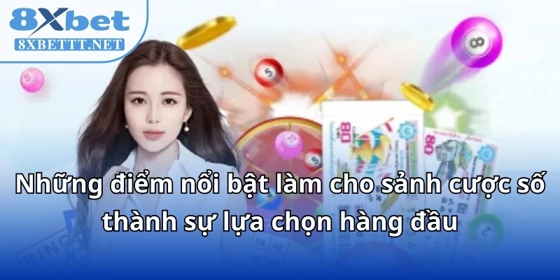 Những điểm nổi bật làm cho sảnh cược số thành sự lựa chọn hàng đầu