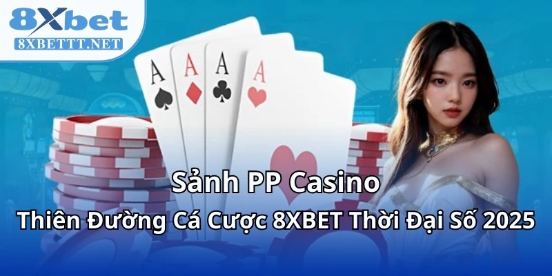Sảnh PP Casino - Thiên Đường Cá Cược 8XBET Thời Đại Số 2025